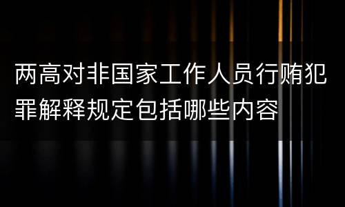 两高对非国家工作人员行贿犯罪解释规定包括哪些内容