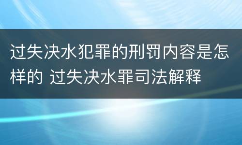 过失决水犯罪的刑罚内容是怎样的 过失决水罪司法解释