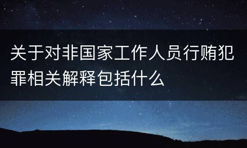 关于对非国家工作人员行贿犯罪相关解释包括什么