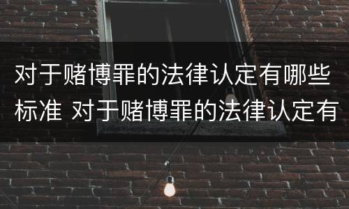 对于赌博罪的法律认定有哪些标准 对于赌博罪的法律认定有哪些标准呢