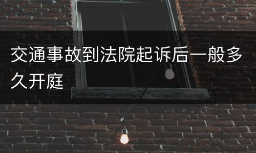 交通事故到法院起诉后一般多久开庭