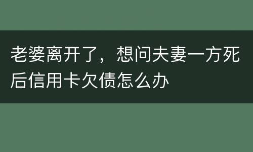 老婆离开了，想问夫妻一方死后信用卡欠债怎么办