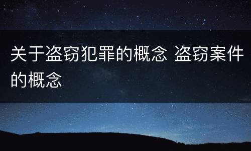 关于盗窃犯罪的概念 盗窃案件的概念