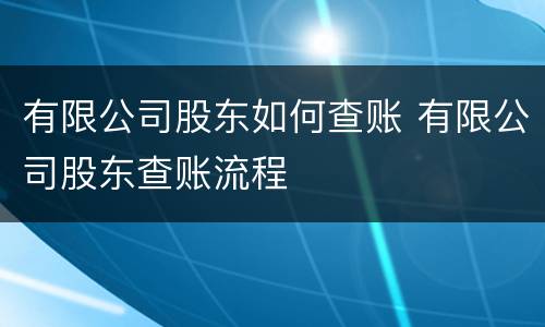 有限公司股东如何查账 有限公司股东查账流程