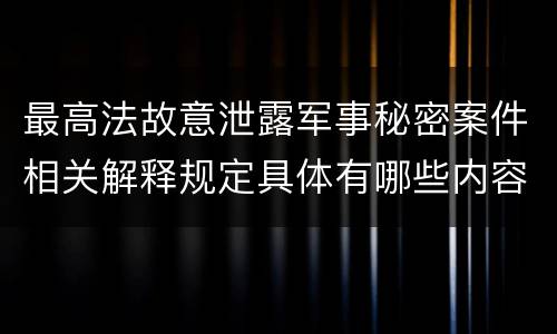 最高法故意泄露军事秘密案件相关解释规定具体有哪些内容