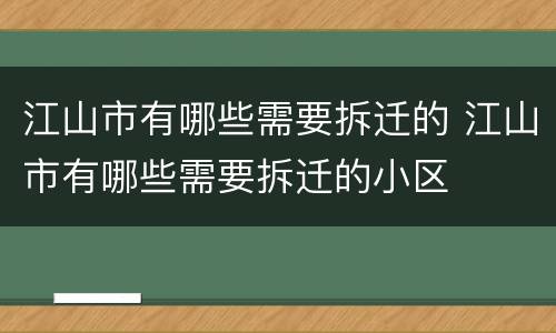 江山市有哪些需要拆迁的 江山市有哪些需要拆迁的小区