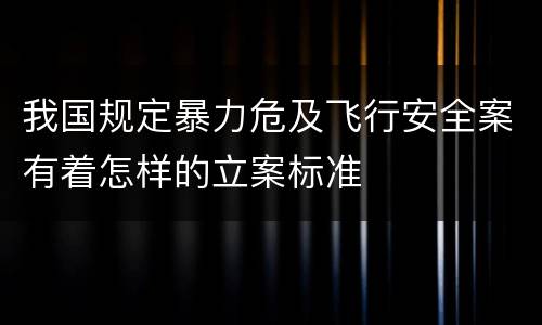 我国规定暴力危及飞行安全案有着怎样的立案标准