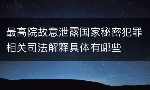 最高院故意泄露国家秘密犯罪相关司法解释具体有哪些