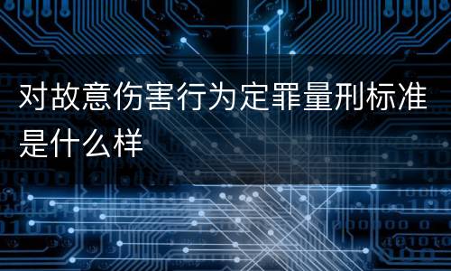 对故意伤害行为定罪量刑标准是什么样