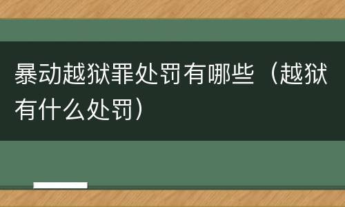 暴动越狱罪处罚有哪些（越狱有什么处罚）