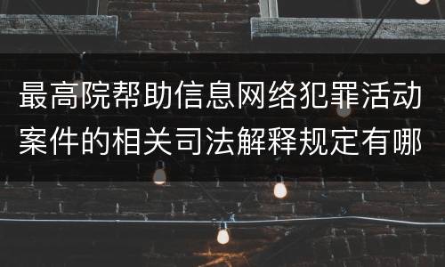 最高院帮助信息网络犯罪活动案件的相关司法解释规定有哪些内容