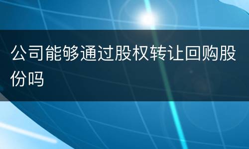 公司能够通过股权转让回购股份吗