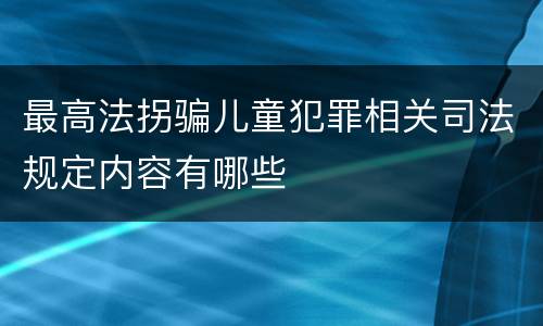 最高法拐骗儿童犯罪相关司法规定内容有哪些