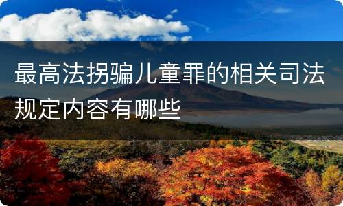最高法拐骗儿童罪的相关司法规定内容有哪些