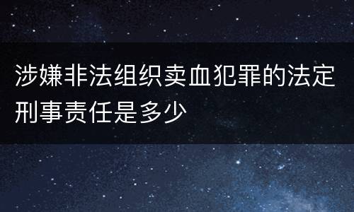 涉嫌非法组织卖血犯罪的法定刑事责任是多少