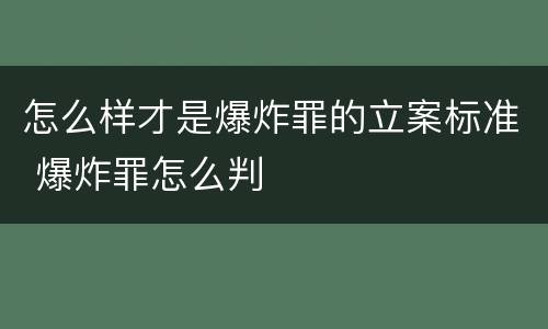 怎么样才是爆炸罪的立案标准 爆炸罪怎么判
