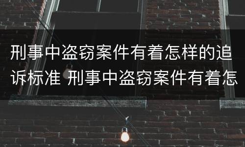 刑事中盗窃案件有着怎样的追诉标准 刑事中盗窃案件有着怎样的追诉标准呢