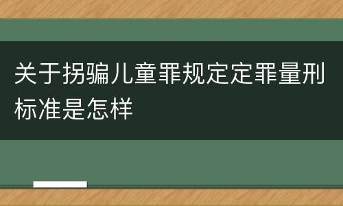 关于拐骗儿童罪规定定罪量刑标准是怎样