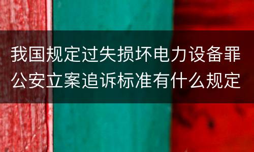我国规定过失损坏电力设备罪公安立案追诉标准有什么规定