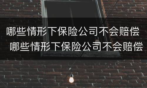 哪些情形下保险公司不会赔偿 哪些情形下保险公司不会赔偿损失