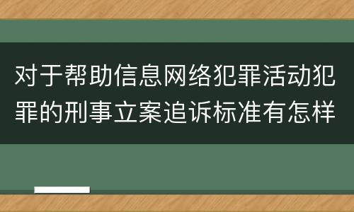 对于帮助信息网络犯罪活动犯罪的刑事立案追诉标准有怎样的规定