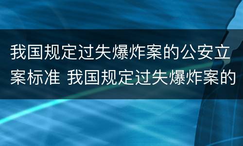 我国规定过失爆炸案的公安立案标准 我国规定过失爆炸案的公安立案标准是