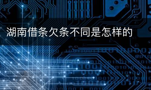湖南借条欠条不同是怎样的