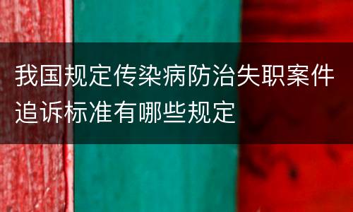我国规定传染病防治失职案件追诉标准有哪些规定
