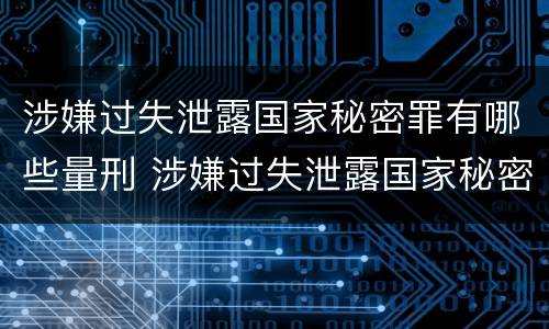 涉嫌过失泄露国家秘密罪有哪些量刑 涉嫌过失泄露国家秘密罪有哪些量刑规定