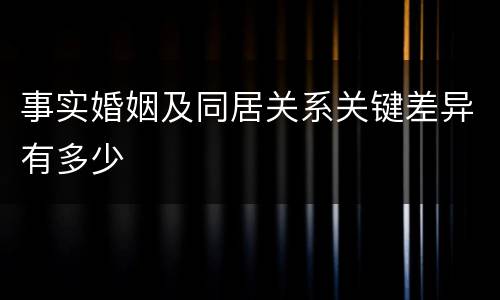 事实婚姻及同居关系关键差异有多少