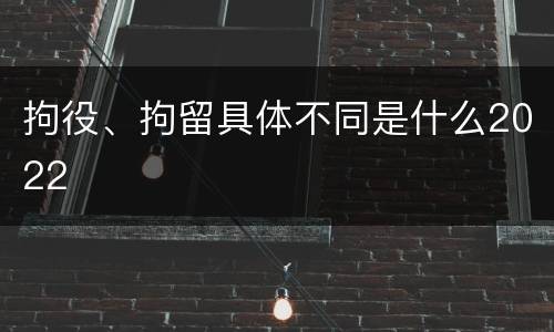 拘役、拘留具体不同是什么2022