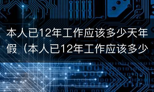 本人已12年工作应该多少天年假（本人已12年工作应该多少天年假啊）