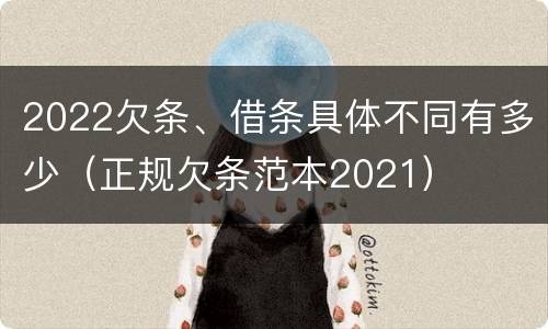 2022欠条、借条具体不同有多少（正规欠条范本2021）