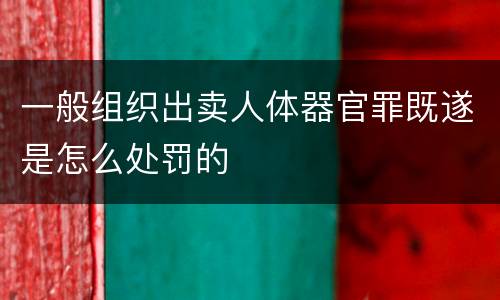 一般组织出卖人体器官罪既遂是怎么处罚的