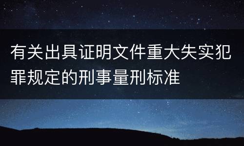 有关出具证明文件重大失实犯罪规定的刑事量刑标准