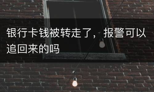银行卡钱被转走了，报警可以追回来的吗