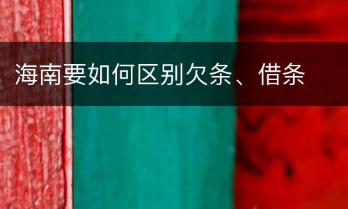 海南要如何区别欠条、借条