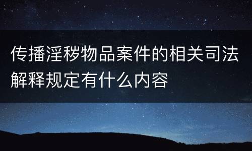 传播淫秽物品案件的相关司法解释规定有什么内容
