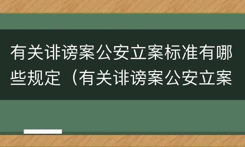 有关诽谤案公安立案标准有哪些规定（有关诽谤案公安立案标准有哪些规定和规定）