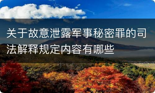 关于故意泄露军事秘密罪的司法解释规定内容有哪些