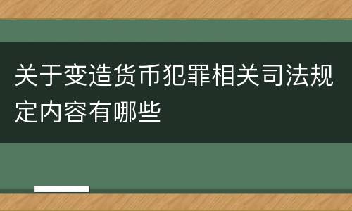 关于变造货币犯罪相关司法规定内容有哪些