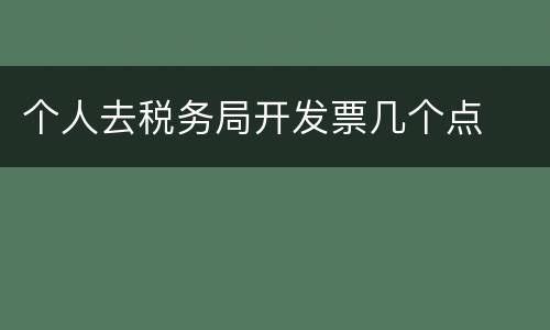 个人去税务局开发票几个点