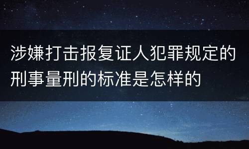 涉嫌打击报复证人犯罪规定的刑事量刑的标准是怎样的