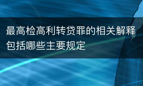 最高检高利转贷罪的相关解释包括哪些主要规定