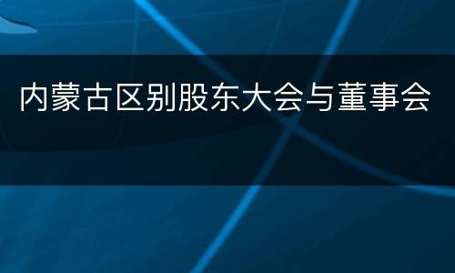 内蒙古区别股东大会与董事会