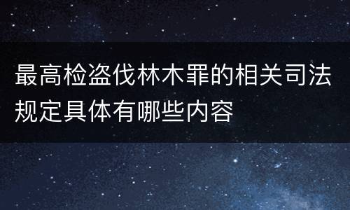 最高检盗伐林木罪的相关司法规定具体有哪些内容
