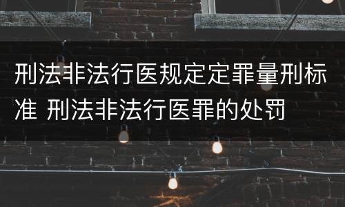 刑法非法行医规定定罪量刑标准 刑法非法行医罪的处罚