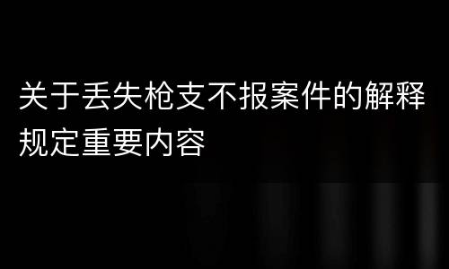 关于丢失枪支不报案件的解释规定重要内容