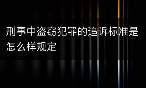 刑事中盗窃犯罪的追诉标准是怎么样规定