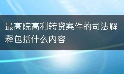 最高院高利转贷案件的司法解释包括什么内容